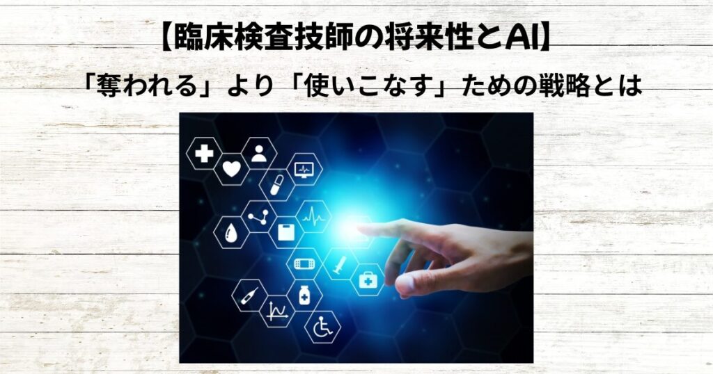 臨床検査技師の将来性とAI｜「奪われる」より「使いこなす」時代の生き残り戦略
